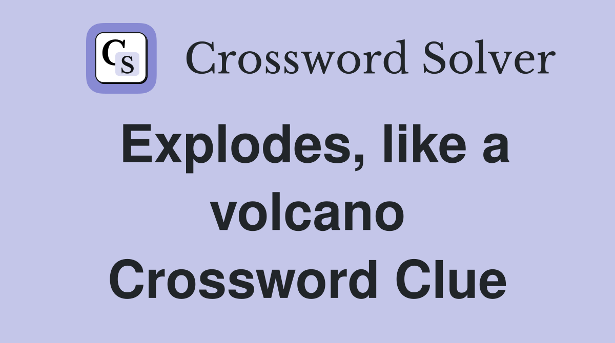 Explodes like a volcano Crossword Clue Answers Crossword Solver